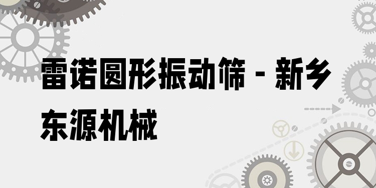 雷諾圓形振動篩 - 新鄉(xiāng)東源機(jī)械