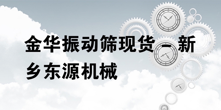 金華振動篩現(xiàn)貨 - 新鄉(xiāng)東源機械